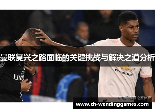 曼联复兴之路面临的关键挑战与解决之道分析